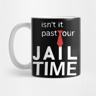 Isn't it past your jail time Mug